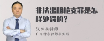 非法出租枪支罪是怎样处罚的？