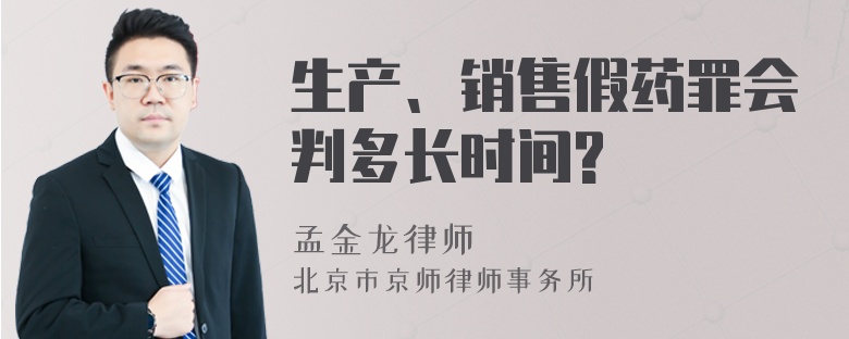 生产、销售假药罪会判多长时间?