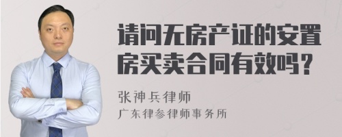 请问无房产证的安置房买卖合同有效吗？