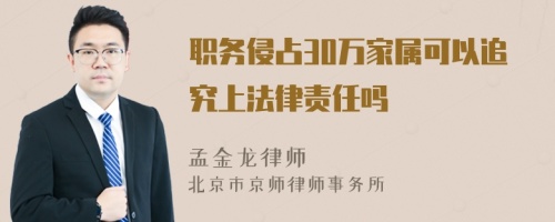 职务侵占30万家属可以追究上法律责任吗