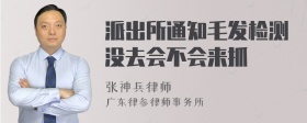 派出所通知毛发检测没去会不会来抓