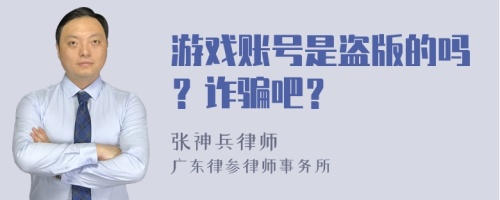 游戏账号是盗版的吗？诈骗吧？