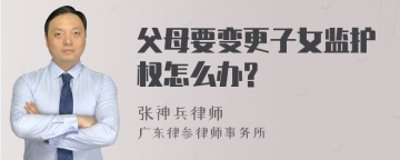 父母要变更子女监护权怎么办?