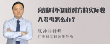 离婚时不知道对方的实际收入多少怎么办？