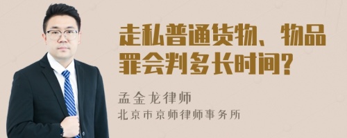 走私普通货物、物品罪会判多长时间?