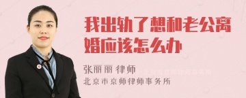 我出轨了想和老公离婚应该怎么办