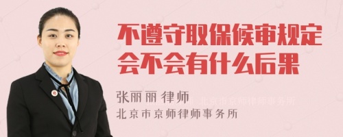 不遵守取保候审规定会不会有什么后果