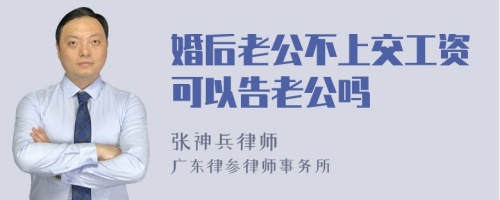 婚后老公不上交工资可以告老公吗