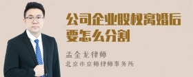 公司企业股权离婚后要怎么分割