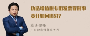 伪造增值税专用发票罪刑事责任如何追究?