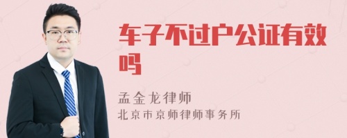 车子不过户公证有效吗