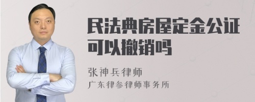 民法典房屋定金公证可以撤销吗