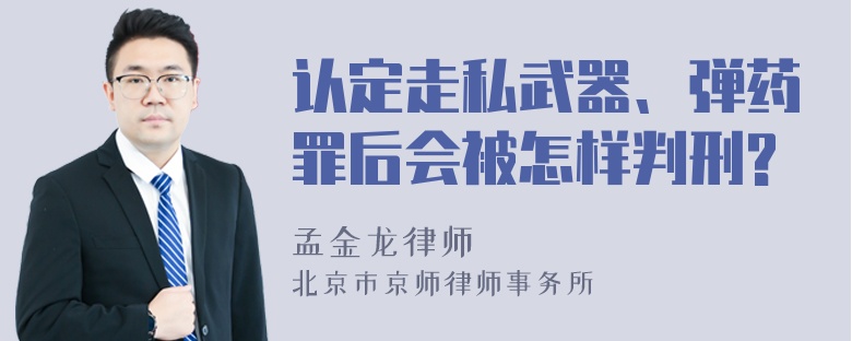 认定走私武器、弹药罪后会被怎样判刑?