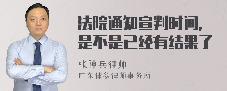 法院通知宣判时间,是不是已经有结果了