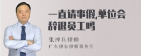 一直请事假,单位会辞退员工吗