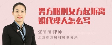 男方服刑女方起诉离婚代理人怎么写