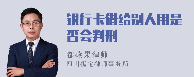 银行卡借给别人用是否会判刑