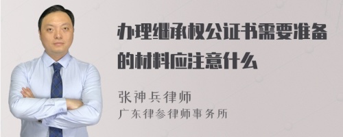 办理继承权公证书需要准备的材料应注意什么