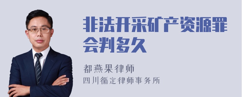 非法开采矿产资源罪会判多久
