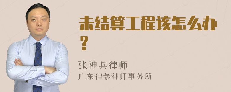 未结算工程该怎么办？