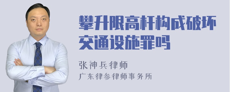 攀升限高杆构成破坏交通设施罪吗