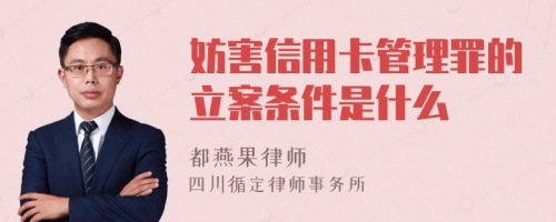 妨害信用卡管理罪的立案条件是什么