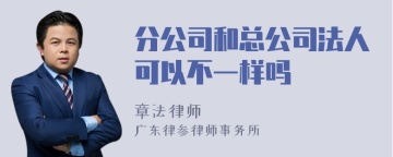 分公司和总公司法人可以不一样吗