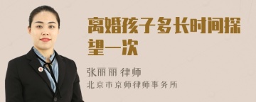 离婚孩子多长时间探望一次