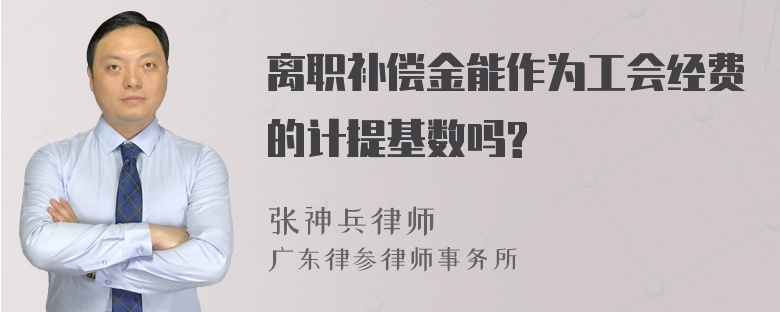 离职补偿金能作为工会经费的计提基数吗?