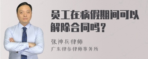 员工在病假期间可以解除合同吗？