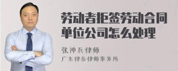 劳动者拒签劳动合同单位公司怎么处理