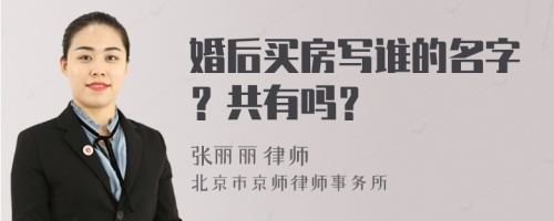 婚后买房写谁的名字？共有吗？