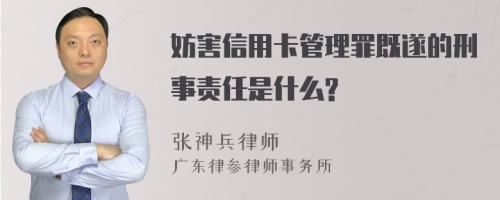 妨害信用卡管理罪既遂的刑事责任是什么?