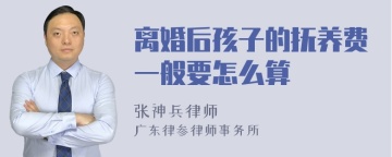 离婚后孩子的抚养费一般要怎么算