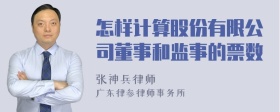 怎样计算股份有限公司董事和监事的票数