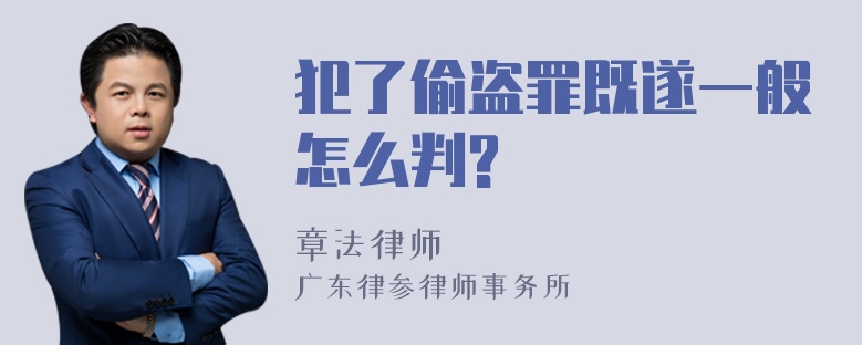 犯了偷盗罪既遂一般怎么判?