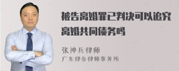 被告离婚罪已判决可以追究离婚共同债务吗