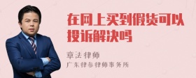 在网上买到假货可以投诉解决吗