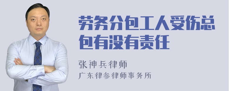 劳务分包工人受伤总包有没有责任