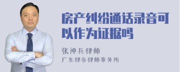 房产纠纷通话录音可以作为证据吗