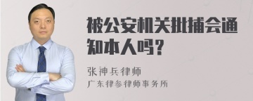 被公安机关批捕会通知本人吗？