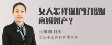 女人怎样保护好婚姻离婚财产？