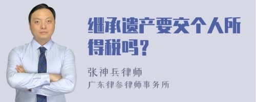 继承遗产要交个人所得税吗？