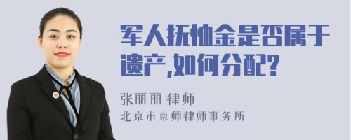 军人抚恤金是否属于遗产,如何分配?