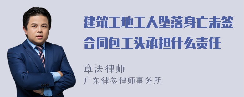 建筑工地工人坠落身亡未签合同包工头承担什么责任