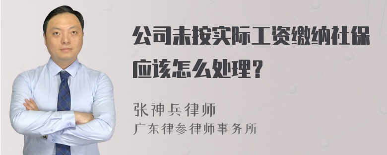 公司未按实际工资缴纳社保应该怎么处理？