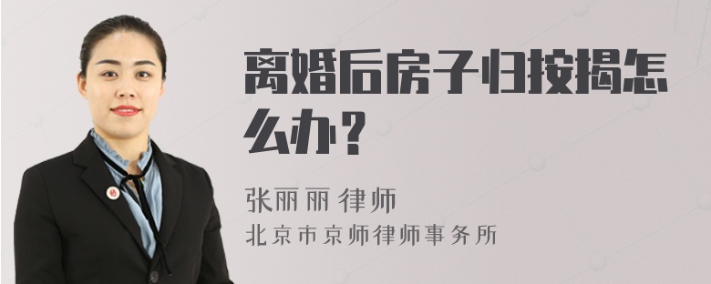 离婚后房子归按揭怎么办？