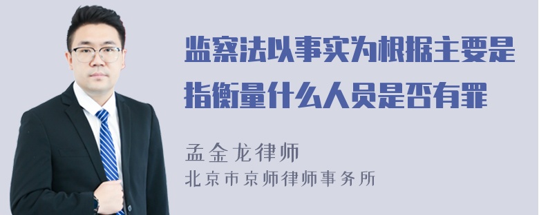 监察法以事实为根据主要是指衡量什么人员是否有罪