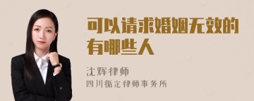 可以请求婚姻无效的有哪些人