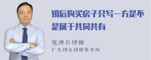 婚后购买房子只写一方是不是属于共同共有